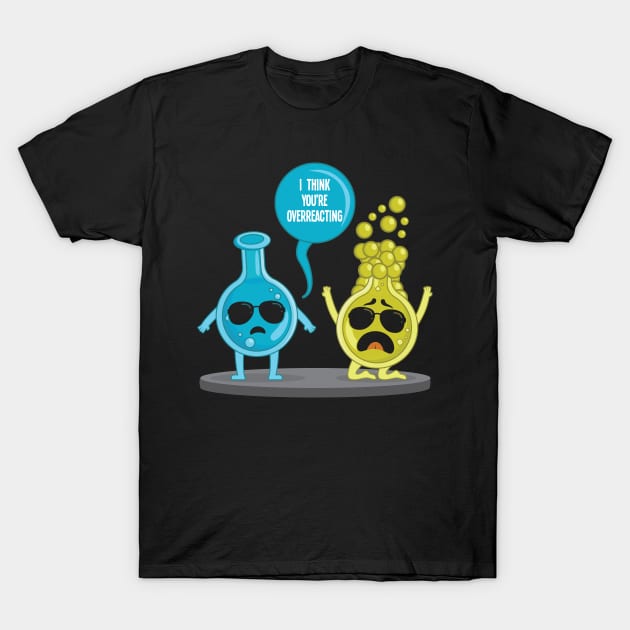 I think youre overreacting funny nerd chemistry T-Shirt by aneisha